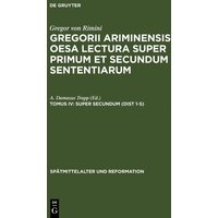 Gregor von Rimini: Gregorii Ariminensis OESA Lectura super Primum et Secundum Sententiarum / Super Secundum (Dist 1-5)