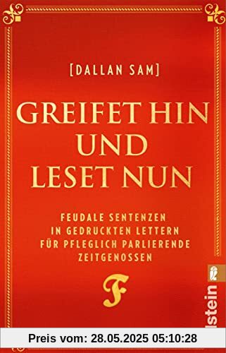 Greifet hin und leset nun: Feudale Sentenzen in gedruckten Lettern für pfleglich parlierende Zeitgenossen | Das Buch zum Social-Media-Hit Feudalsprache Greifet hin und leset nun: Feudale Sentenzen in gedruckten Lettern für pfleglich parlierende Zeitgenossen | Das Buch zum Social-Media-Hit Feudalsprache