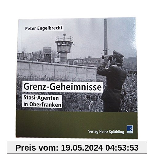 Grenz Geheimnisse: Stasi-Agenten in Oberfranken