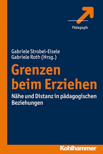 Grenzen beim Erziehen: Nähe und Distanz in pädagogischen Beziehungen von Kohlhammer W.