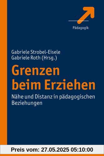 Grenzen beim Erziehen: Nähe und Distanz in pädagogischen Beziehungen Grenzen beim Erziehen: Nähe und Distanz in pädagogischen Beziehungen