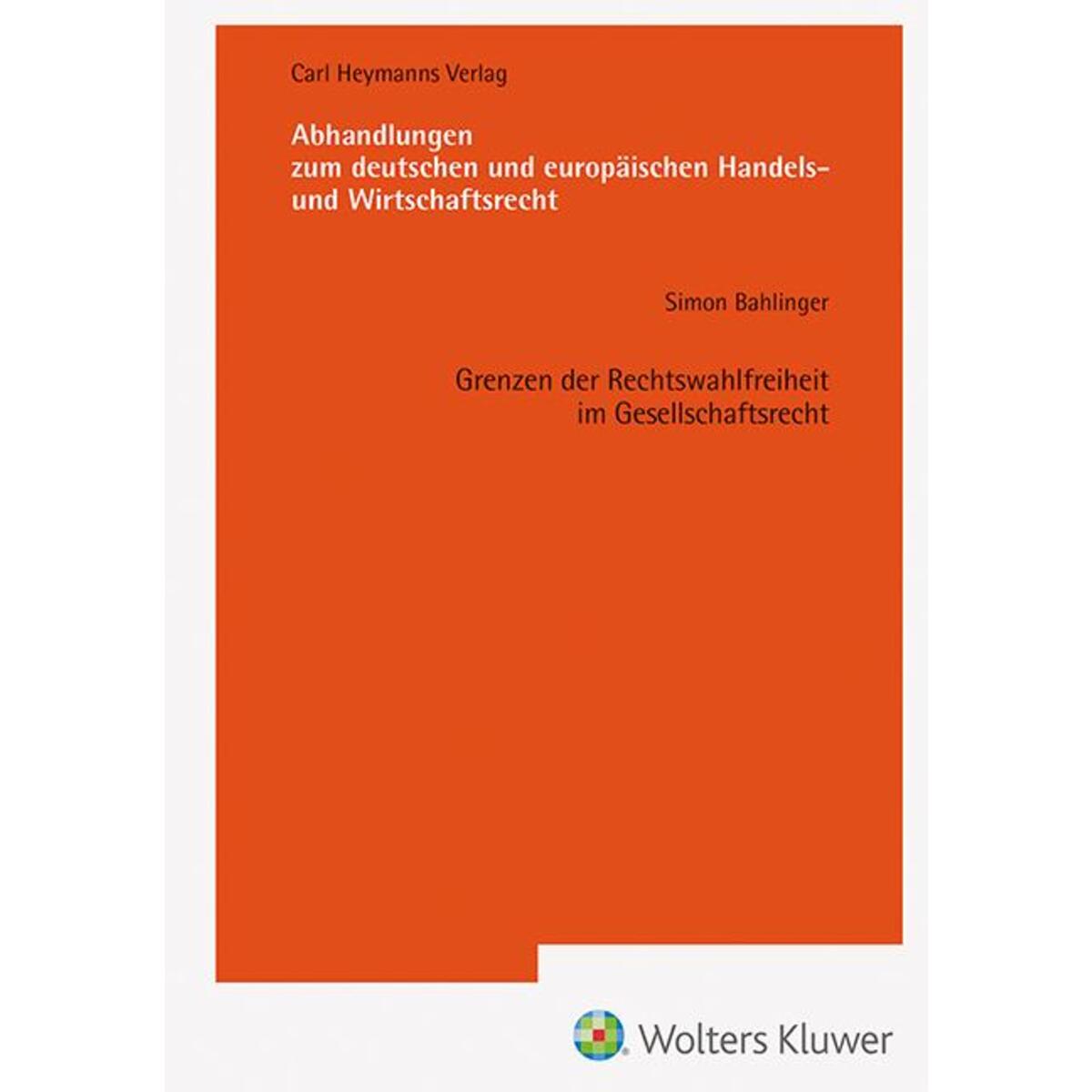 Grenzen der Rechtswahlfreiheit im Gesellschaftsrecht (AHW 255) von Heymanns Verlag GmbH