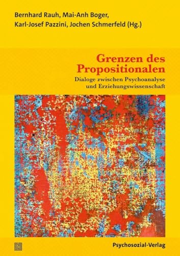 Grenzen des Propositionalen: Dialoge zwischen Psychoanalyse und Erziehungswissenschaft (Forschung psychosozial) von Psychosozial Verlag GbR