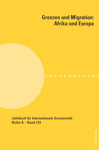 Grenzen und Migration: Afrika und Europa (Jahrbuch für Internationale Germanistik, Band 134) von Peter Lang Publishing