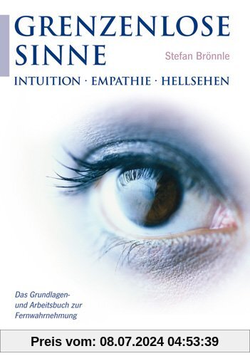 Grenzenlose Sinne: Intuition-Empathie-Hellsehen. Das Grundlagen- und Arbeitsbuch zur Fernwahrnehmung