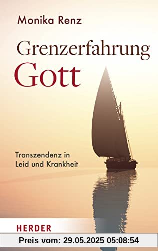 Grenzerfahrung Gott: Dem Geheimnis nahe in Leid und Krankheit