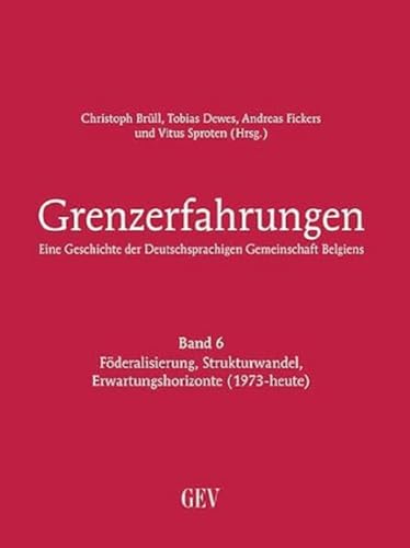 Grenzerfahrungen Band 6 - Eine Geschichte der Deutschsprachigen Gemeinschaft Belgiens: Föderalisierung, Strukturwandel, Erwartungshorizonte ... der Deutschsprachigen Gemeinschaft Belgiens) von Grenz-Echo Verlag