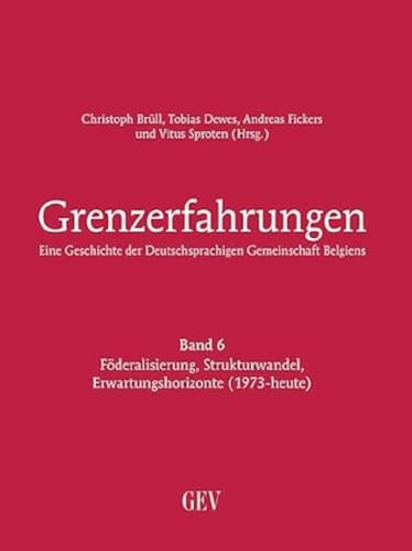 Grenzerfahrungen Band 6 - Eine Geschichte der Deutschsprachigen Gemeinschaft Belgiens: Föderalisierung, Strukturwandel, Erwartungshorizonte ... der Deutschsprachigen Gemeinschaft Belgiens) von GEV - Grenz-Echo-Verlag