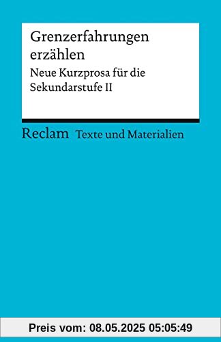 Grenzerfahrungen erzählen: Neue Kurzprosa für die Sekundarstufe II. Texte und Materialien für den Unterricht (Reclams Universal-Bibliothek)