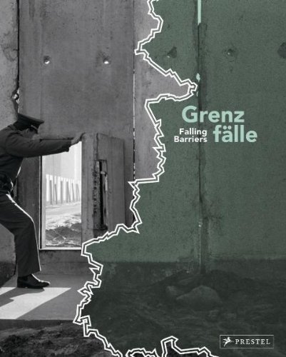 Grenzfälle / Falling Barriers: Bilder von der innerdeutschen Grenze 1989-1990 / Photographs from the German Wall 1989-1990 von Prestel Verlag