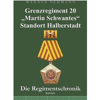 Grenzregiment 20 „Martin Schwantes“ Standort Halberstadt. Die Regimentschronik