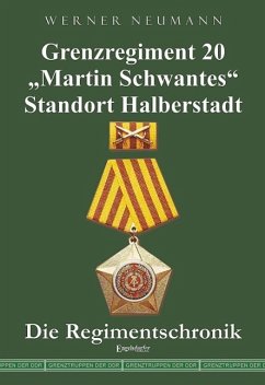 Grenzregiment 20 "Martin Schwantes" Standort Halberstadt. Die Regimentschronik von Engelsdorfer Verlag