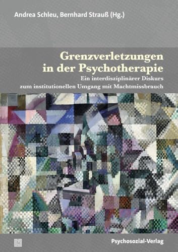 Grenzverletzungen in der Psychotherapie: Ein interdisziplinärer Diskurs zum institutionellen Umgang mit Machtmissbrauch (Therapie & Beratung) von Psychosozial Verlag GbR