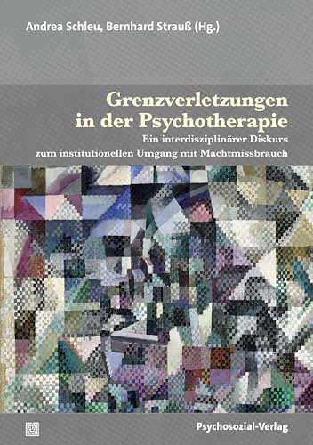 Grenzverletzungen in der Psychotherapie: Ein interdisziplinärer Diskurs zum institutionellen Umgang mit Machtmissbrauch (Therapie & Beratung)