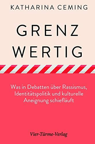 Grenzwertig. Was in Debatten über Rassismus, Identitätspolitik und kulturelle Aneignung schief...
