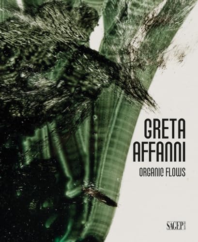 Greta Affanni. Organic flows. Ediz. italiana e inglese (Sagep arte)