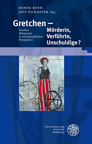 Gretchen – Mörderin, Verführte, Unschuldige?: Goethes Margarete in interdisziplinärer Perspektive (Beiträge zur neueren Literaturgeschichte, Band 382)