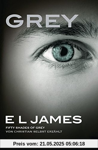 Grey - Fifty Shades of Grey von Christian selbst erzählt: Roman Grey - Fifty Shades of Grey von Christian selbst erzählt: Roman