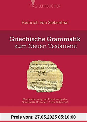 Griechische Grammatik zum Neuen Testament: Neubearbeitung und Erweiterung der Grammatik Hoffmann / von Siebenthal (TVG - Lehrbücher)