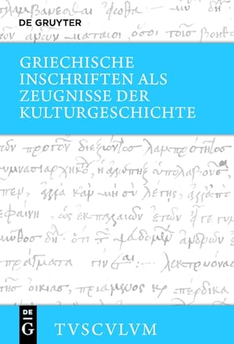 Griechische Inschriften als Zeugnisse der Kulturgeschichte: Griechisch - deutsch (Sammlung Tusculum) von Walter de Gruyter