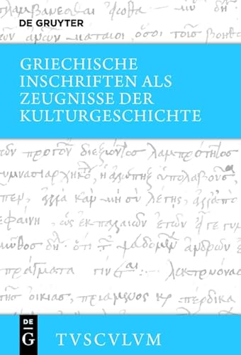 Griechische Inschriften als Zeugnisse der Kulturgeschichte: Griechisch - deutsch (Sammlung Tusculum) von Walter de Gruyter