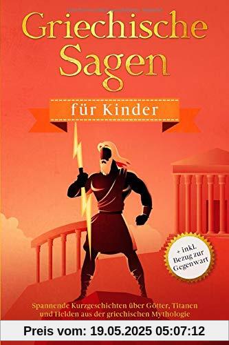 Griechische Sagen für Kinder: Spannende Kurzgeschichten über Götter, Titanen und Helden aus der griechischen Mythologie + inkl. Bezug zur Gegenwart Griechische Sagen für Kinder: Spannende Kurzgeschichten über Götter, Titanen und Helden aus der griechischen Mythologie + inkl. Bezug zur Gegenwart