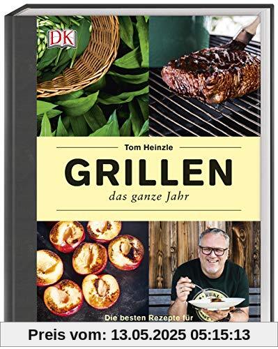 Grillen – das ganze Jahr: Die besten Rezepte für Frühling, Sommer, Herbst und Winter