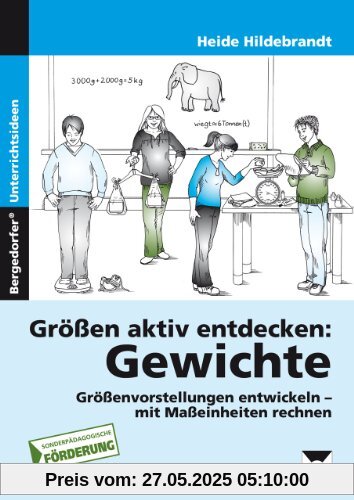 Größen aktiv entdecken: Gewichte: Größenvorstellungen entwickeln, mit Maßeinheiten rechnen. 4. bis 7. Schuljahr. Förderschule Größen aktiv entdecken: Gewichte: Größenvorstellungen entwickeln, mit Maßeinheiten rechnen. 4. bis 7. Schuljahr. Förderschule