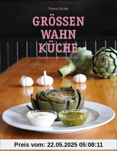 Größenwahn Küche: Rezepte aus der Lenaustraße