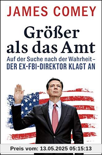 Größer als das Amt: Auf der Suche nach der Wahrheit - der Ex-FBI-Direktor klagt an -