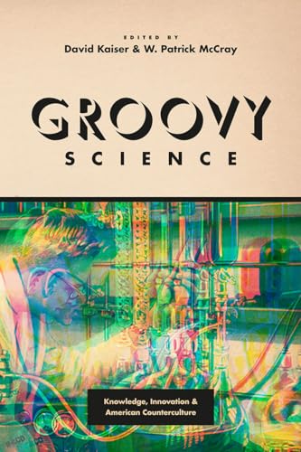 Groovy Science: Knowledge, Innovation, and American Counterculture von University of Chicago Press