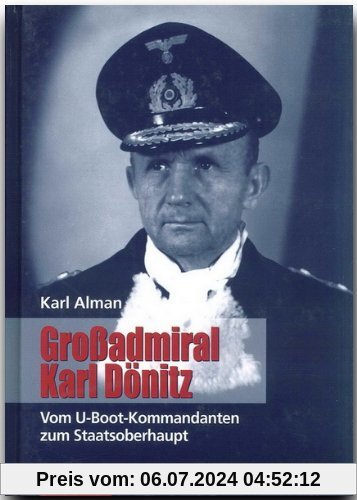 Großadmiral Karl Dönitz. Vom U-Boot-Kommandanten zum Staatsoberhaupt