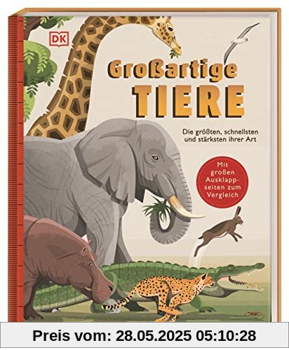 Großartige Tiere: Die größten, schnellsten und stärksten ihrer Art. Sachbilderbuch zu Tier-Rekorden mit großen Ausklappseiten für Kinder ab 5 Jahren