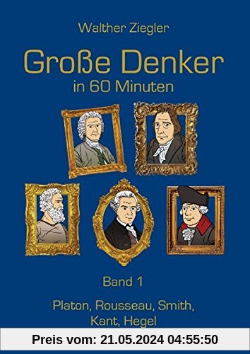 Große Denker in 60 Minuten - Band 1: Platon, Rousseau, Smith, Kant, Hegel