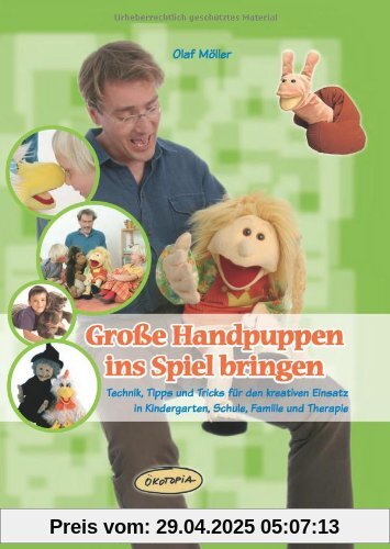 Große Handpuppen ins Spiel bringen: Technik, Tipps und Tricks für den kreativen Einsatz in Kindergarten, Schule, Familie und Therapie