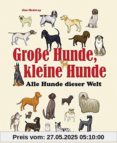 Große Hunde, kleine Hunde: Alle Hunde dieser Welt. Über 250 Hunderassen aus aller Welt