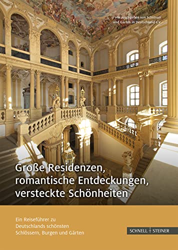Große Residenzen, romantische Entdeckungen, versteckte Schönheiten: Ein Reiseführer zu Deutschlands schönsten Schlössern, Burgen und Gärten von Schnell & Steiner GmbH