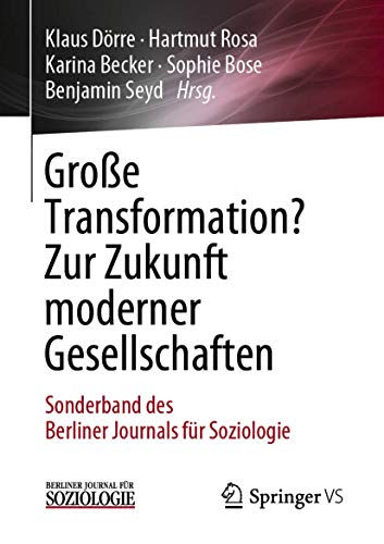Große Transformation? Zur Zukunft moderner Gesellschaften: Sonderband des Berliner Journals für Soziologie Große Transformation? Zur Zukunft moderner Gesellschaften: Sonderband des Berliner Journals für Soziologie