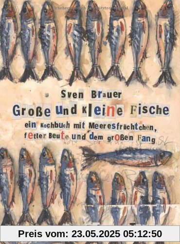 Große und kleine Fische:Ein Kochbuch mit Meeresfrüchten, fetter Beute und dem großen Fang