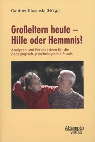 Großeltern heute - Hilfe oder Hemmnis?: Analysen und Perspektiven für die pädagogisch-psychologische Praxis von Attempto