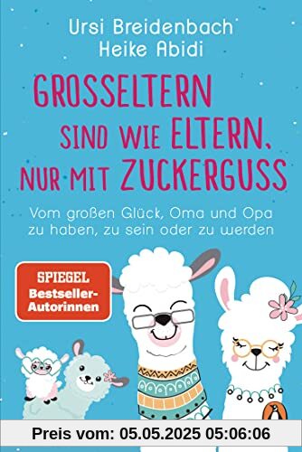 Großeltern sind wie Eltern, nur mit Zuckerguss: Vom großen Glück, Oma und Opa zu haben, zu sein – oder zu werden - Das Geschenkbuch des SPIEGEL-Bestseller-Duos für die besten Großeltern der Welt