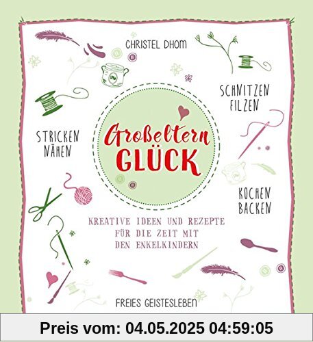 Großelternglück: Kreative Ideen und Rezepte für die Zeit mit den Enkelkindern