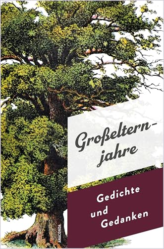 Großelternjahre. Gedichte und Gedanken: Zitate und Geschichten aus der Weltliteratur (Die schönsten Geschichten und Gedichte, Band 1) von Anaconda Verlag