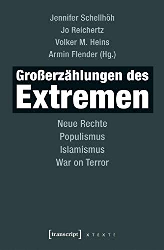 Großerzählungen des Extremen: Neue Rechte, Populismus, Islamismus, War on Terror (X-Texte zu Kultur und Gesellschaft)