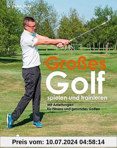 Großes Golf spielen und trainieren: Neue Trainings-Ansätze für Schwung, Fitness und Gesundheit