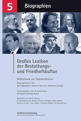 Großes Lexikon der Bestattungs- und Friedhofskultur: Wörterbuch zur Sepulkralkultur. Band 5: Biographien