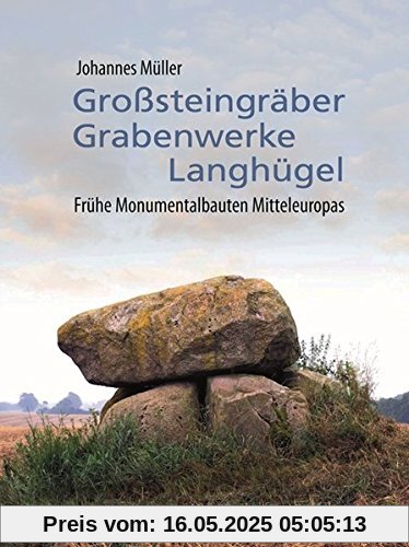 Großsteingräber, Grabenwerke, Langhügel: Frühe Monumentalbauten Mitteleuropas