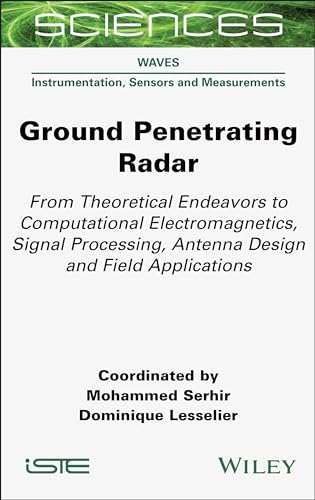 Ground Penetrating Radar: From Theoretical Endeavors to Computational Electromagnetics, Signal Processing, Antenna Design and Field Applications von ISTE Ltd
