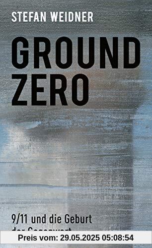 Ground Zero: 9/11 und die Geburt der Gegenwart Ground Zero: 9/11 und die Geburt der Gegenwart
