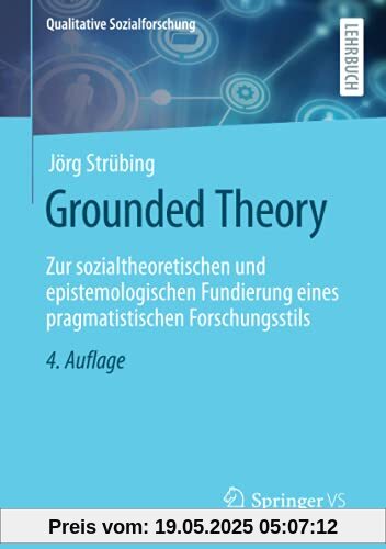 Grounded Theory: Zur sozialtheoretischen und epistemologischen Fundierung eines pragmatistischen Forschungsstils (Qualitative Sozialforschung)